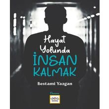 Hayat Yolunda İnsan Kalmak - Bestami Yazgan