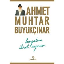 Hayatım İbret Aynası - Ahmet Muhtar Büyükçınar