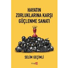 Hayatın Zorluklarına Karşı Güçlenme Sanatı - Selim Geçimli