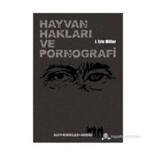 HAYVAN HAKLARI VE PORNOGRAFI VAHŞET, BESLENME, SEKS, VE ÖLÜM ÜZERINE ŞEYLER - J. ERIC MILLER