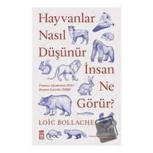Hayvanlar Nasıl Düşünür İnsan Ne Görür? - Loïc Bollache