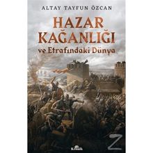 Hazar Kağanlığı ve Etrafındaki Dünya - Altay Tayfun Özcan