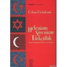 HELENIZM SIYONIZM TÜRKÇÜLÜK AVRUPA TÜRKİYESİNDE ÜÇ TARZ-I SIYASET - ORHAN GÖKDEMİR
