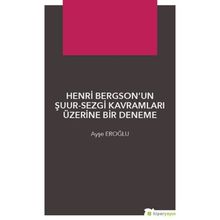 Henri Bergsonun Şuur - Sezgi Kavramları Üzerine Bir Deneme - Ayşe Eroğlu