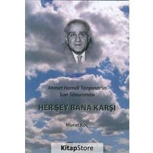 Her Şey Bana Karşı - Ahmet Hamdi Tanpınar'ın Son Savunması - Murat Koç
