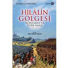 HILALIN GÖLGESI RÖNESANS'TA TÜRK İMAJI (1453-1517) - ROBERT SCHWOEBEL