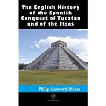 History Of The Spanish Conquest Of Yucatan And Of The Itzas-Platanus Publishing
