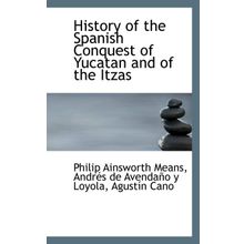 History Of The Spanish Conquest Yucatan And Itzas - Philip Ainsworth Means