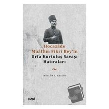 Hocazade Muallim Fikri Bey'in Urfa Kurtuluş Savaşı Hatıraları - Müslüm C. Akalın