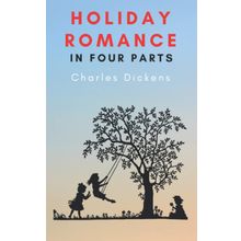 Holiday Romance In Four Parts - Charles Dickens - Platanus Publishing