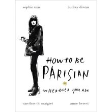 How To Be A Parisian : Wherever You Are - Anne Berest