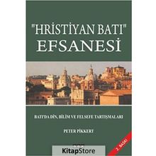 Hristiyan Batı Efsanesi: Batı'da Din, Bilim ve Felsefe Tartışmaları - Peter Pikkert