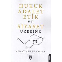 Hukuk Adalet Etik Ve Siyaset Üzerine - Vedat Ahsen Coşar