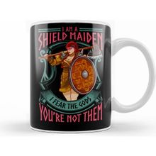 Humuts A Shield Maiden I Fear The Gods You Re Not Them Kupa Bardak