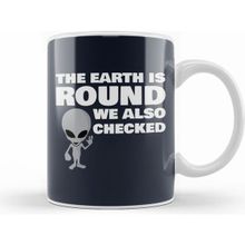 Humuts Aliens The Earth Is Round We Also Checked Flat Earth Kupa Bardak