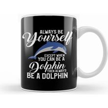 Humuts Always Be Yourself Except If You Can Be A Dolphin Kupa Bardak