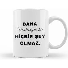 Humuts Bana Unutmayın Ki Hiçbir Şey Olmaz Söz Kupa Bardak