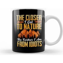Humuts Closer I Get To Nature Farther I Am From Idiots Kupa Bardak