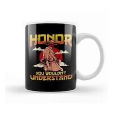 Humuts Honor You Wouldn T Understand Samurai Honor Code Kupa Bardak