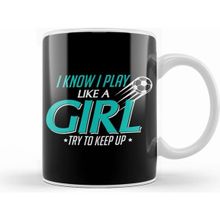 Humuts I Know I Play Like A Girl, Try To Keep Up Soccer Kupa Bardak
