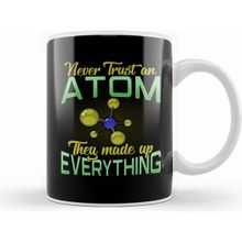 Humuts Never Trust An Atom They Made Up Everything Pun Kupa Bardak