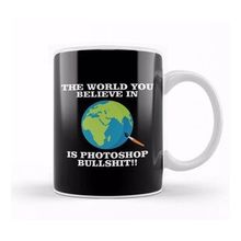Humuts The World You Believe In Is Photoshop Bullshit Flat Earth Kupa Bardak