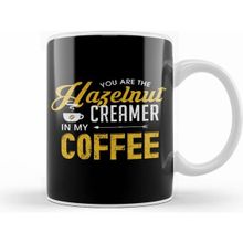Humuts You Are The Hazelnut Creamer In My Coffee Kupa