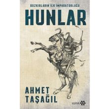 Hunlar - Bozkırların İlk İmparatorluğu - Ahmet Taşağıl