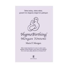 HYPNOBIRTHING MONGAN YÖNTEMİ DAHA KOLAY, DAHA RAHAT, GÜVENLİ BIR DOĞUMA DOĞAL BIR YAKLAŞIM - MARIE F. MONGAN