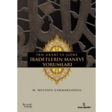 İBN ARABÎYE GÖRE İBADETLERİN MANEVÎ YORUMLARI - M. MUSTAFA ÇAKMAKLIOĞLU