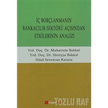 İÇ BORÇLANMANIN BANKACILIK SEKTÖRÜ AÇISINDAN ETKILERININ ANALIZI - SÜREYYA BAKKAL;MUHARREM BAKKAL;HILAL SEVENCAN KARASU