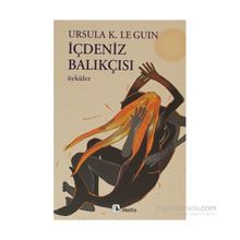 İÇDENİZ BALIKÇISI ÖYKÜLER - URSULA KROEBER LE GUIN (URSULA K. LEGUIN)