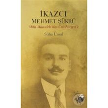 İKAZCI MEHMET ŞÜKRÜ MILLI MÜCADELEDEN CUMHURIYET´E - SÜHA ÜNSAL
