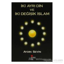 İKI AYRI DIN VE İKI DEĞIŞIK İSLAM - AYDIN SEVIN
