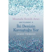 İki Denizin Kavuştuğu Yer Şemsi Tebrizi Aşk Üçlemesi 2 - Mustafa Semih Arıcı
