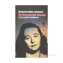 İKİ DİKTATÖRLÜK ALTINDA - STALIN VE HITLER'IN MAHKÛMU - MARGARETE BUBER-NEUMANN