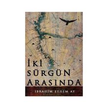İki Sürgün Arasında - İbrahim Ethem Ay