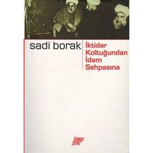 İKTİDAR KOLTUĞUNDAN İDAM SEHPASINA - SADI BORAK