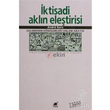 İKTİSADİ AKLIN ELEŞTİRİSİ ÇALIŞMANIN SÖNÜŞÜMLERİ / ANLAM ARAYIŞI - ANDRE GORZ