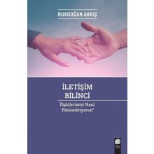İletişim Bilinci - İlişkilerimizi Nasıl Yönlendiriyoruz? - Nurdoğan Arkış