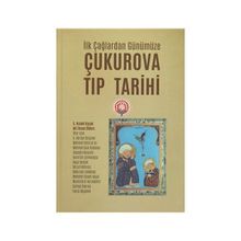 İlk Çağlardan Günümüze Çukurova Tıp Tarihi - S. Haluk Uygur Ali İhsan Ökten İlter Uzel K. Serdar Girginer Mehmet Emin Arıcı Mehmet Gazi Kobaner Hüseyin Bayram Nurettin Çelmeoğlu Ayça Gerçek Serpil Demirci Bekircan Tahberer Mehmet Ekrem Akçal Mustafa Karad