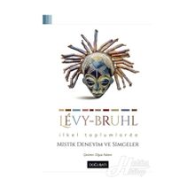 İlkel Toplumlarda Mistik Deneyim ve Simgeler - Lucien Levy-Bruhl