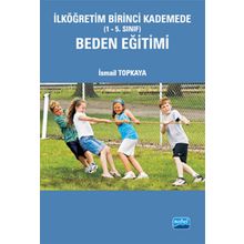 İLKÖĞRETİM BIRINCI KADEMEDE (1-5. SINIF) BEDEN EĞİTİMİ - İSMAİL TOPKAYA