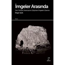İmgeler Arasında Yeni Türkiye Sinemasının Düşünen İmgeleri Üzerine - Özgür İpek