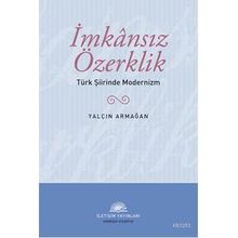 İMKANSIZ ÖZERKLİK TÜRK ŞİİRİNDE MODERNIZM - YALÇIN ARMAĞAN