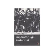 İMPARATORLUĞU KURTARMAK - ÖMER ŞEN