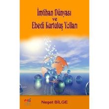 İMTİHAN DÜNYASI VE EBEDI KURTULUŞ YOLLARI - NEŞET BILGE