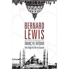İnanç ve İktidar - Ortadoğu'da Din ve Siyaset - Bernard Lewis