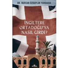 İngiltere Ortadoğu’ya Nasıl Girdi? - Nurcan Özkaplan Yurdakul