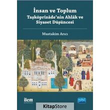 İnsan ve Toplum Taşköprizade'nin Ahlak ve Siyaset Düşüncesi - Mustakim Arıcı